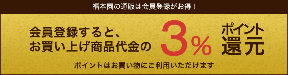 福本園の通販は会員登録がお得！会員登録すると、お買い上げ商品代金の3％ポイント還元